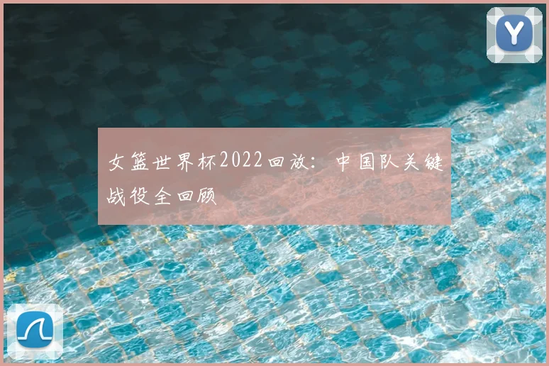 女篮世界杯2022回放:中国队关键战役全回顾