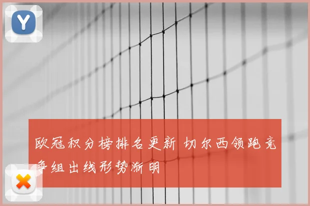 欧冠积分榜排名更新 切尔西领跑竞争组出线形势渐明