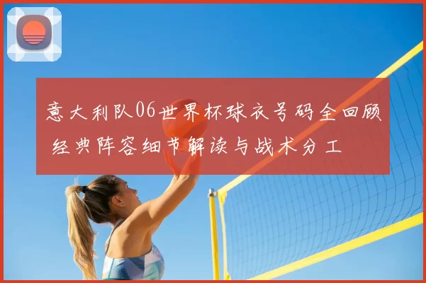 意大利队06世界杯球衣号码全回顾 经典阵容细节解读与战术分工