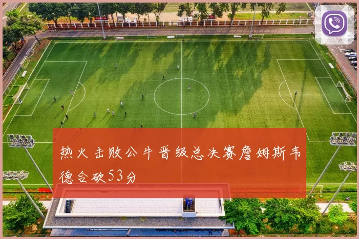 热火击败公牛晋级总决赛詹姆斯韦德合砍53分